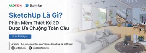 SketchUp Là Gì Vì Sao Phần Mềm Thiết Kế 3D Này Được Ưa Chuộng Toàn Cầu