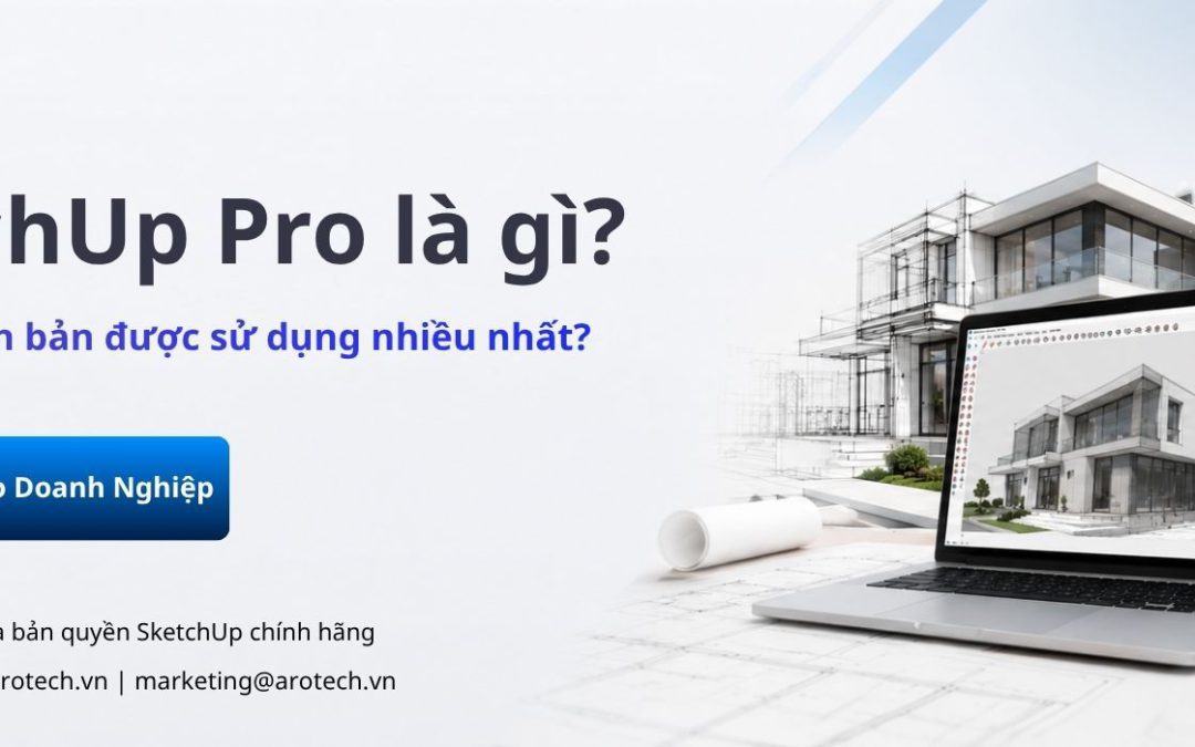 SketchUp Pro là gì? Vì sao đây là phiên bản được sử dụng nhiều nhất?