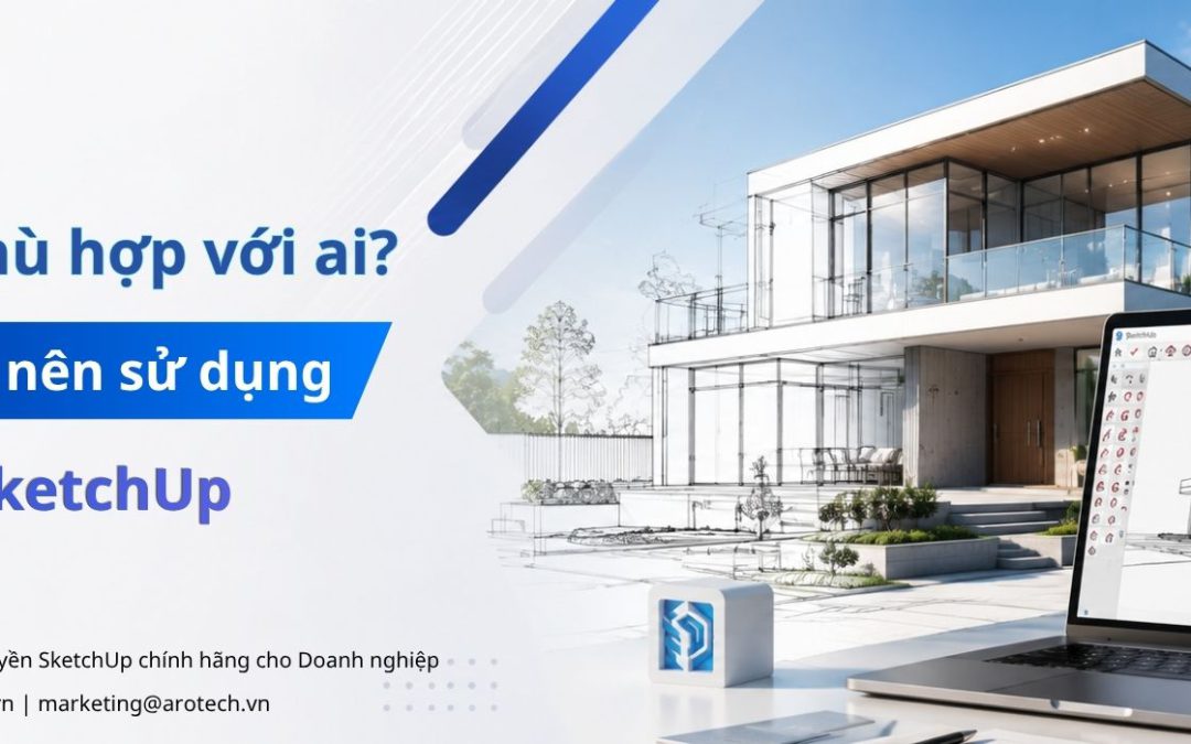 SketchUp phù hợp với ai? 8 ngành nghề nên sử dụng phần mềm SketchUp
