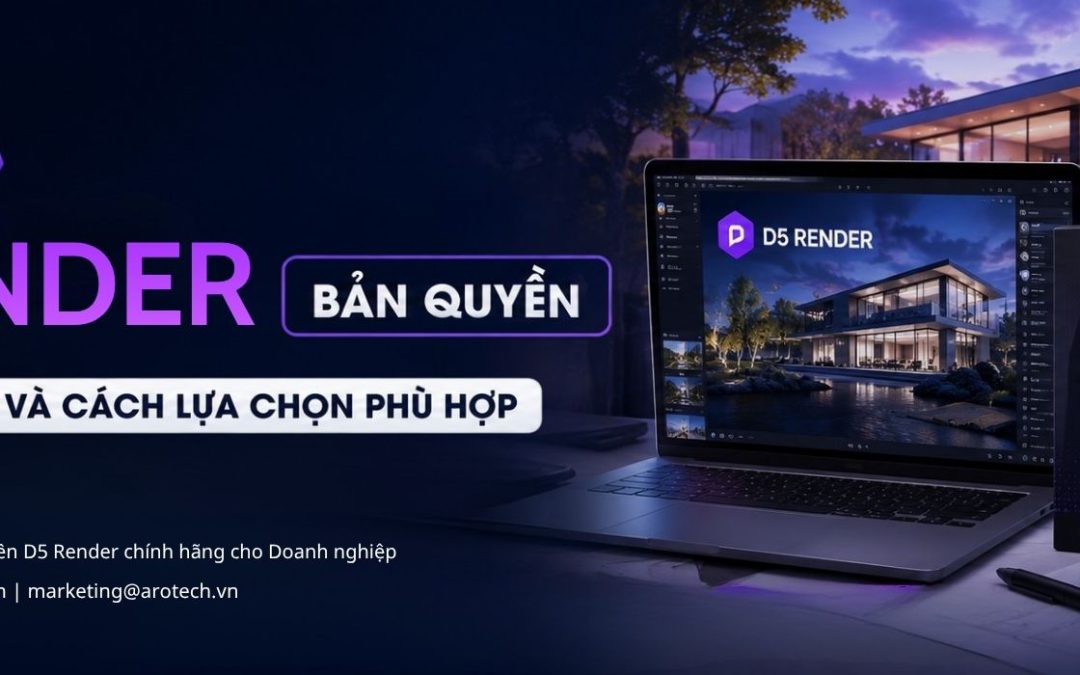 Tư vấn mua D5 Render bản quyền: So sánh các gói và cách lựa chọn phù hợp