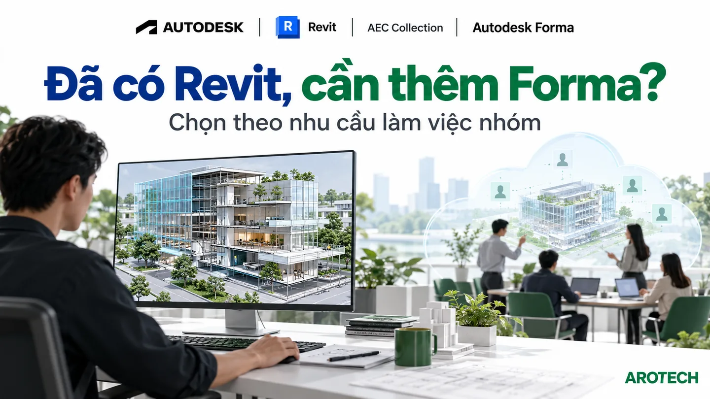 Đã có Revit và AEC Collection, lựa chọn quyền Autodesk Forma theo nhu cầu làm việc nhóm