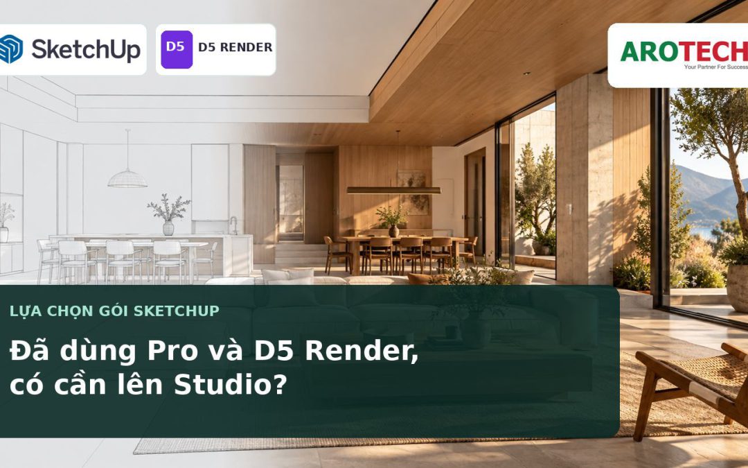 Đã dùng SketchUp Pro và D5 Render, có cần nâng cấp lên SketchUp Studio?