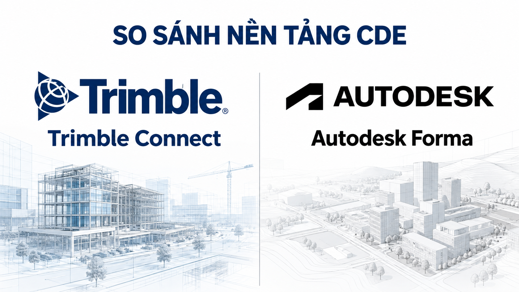 So sánh Trimble Connect và Autodesk Forma trong quản lý dữ liệu dự án BIM